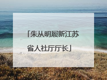 朱从明履新江苏省人社厅厅长