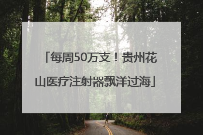 每周50万支！贵州花山医疗注射器飘洋过海