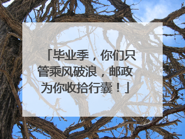 毕业季，你们只管乘风破浪，邮政为你收拾行囊！