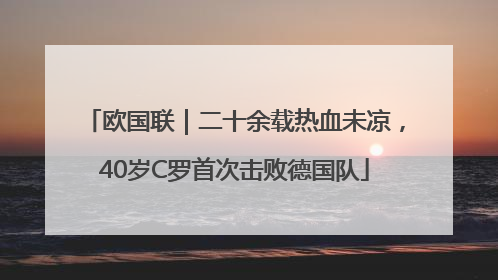 欧国联｜二十余载热血未凉，40岁C罗首次击败德国队