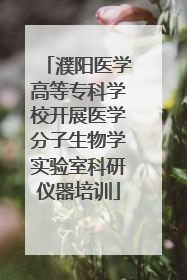濮阳医学高等专科学校开展医学分子生物学实验室科研仪器培训
