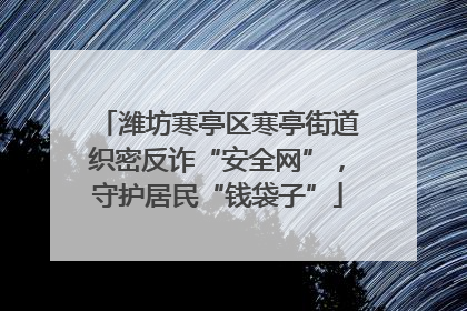 潍坊寒亭区寒亭街道织密反诈“安全网”，守护居民“钱袋子”