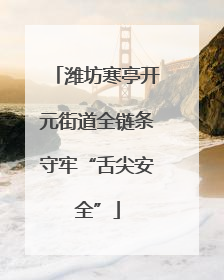 潍坊寒亭开元街道全链条守牢“舌尖安全”