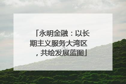 永明金融：以长期主义服务大湾区，共绘发展蓝图