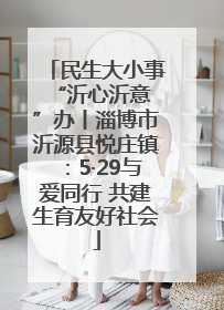 民生大小事 “沂心沂意”办丨淄博市沂源县悦庄镇：5·29与爱同行 共建生育友好社会