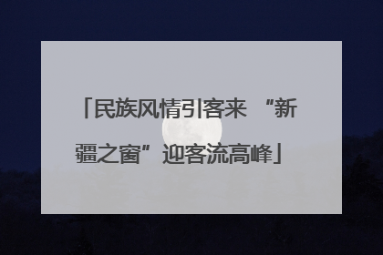 民族风情引客来 “新疆之窗”迎客流高峰