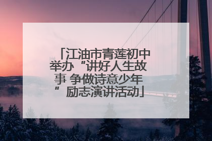 江油市青莲初中举办“讲好人生故事 争做诗意少年”励志演讲活动