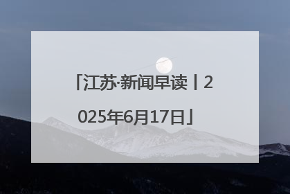 江苏·新闻早读丨2025年6月17日