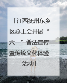 江西抚州东乡区总工会开展“六一”普法宣传暨传统文化体验活动