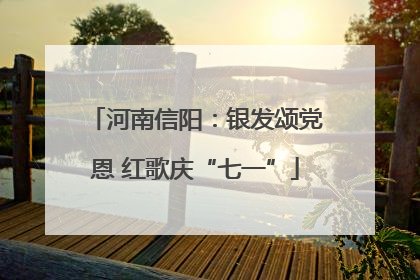 河南信阳：银发颂党恩 红歌庆“七一”