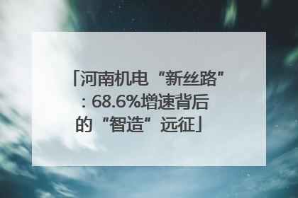 河南机电“新丝路”：68.6%增速背后的“智造”远征