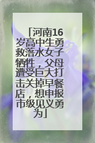 河南16岁高中生勇救落水女子牺牲，父母遭受巨大打击关掉早餐店，想申报市级见义勇为