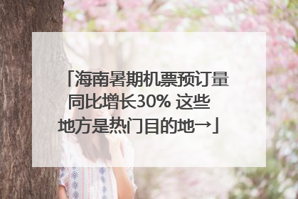 海南暑期机票预订量同比增长30% 这些地方是热门目的地→