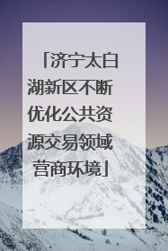 济宁太白湖新区不断优化公共资源交易领域营商环境