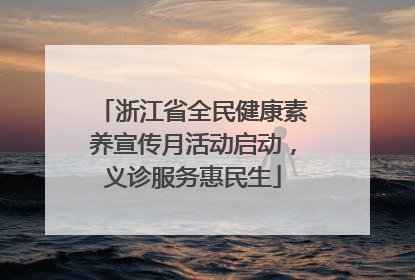 浙江省全民健康素养宣传月活动启动，义诊服务惠民生