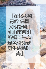 深化移风易俗 倡树文明新风｜乳山市海阳所镇：生态绿色引领健康生活新时尚