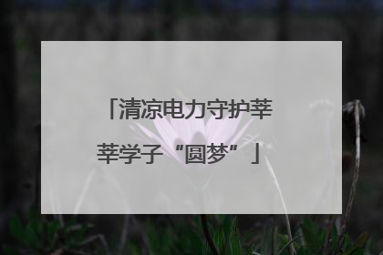 清凉电力守护莘莘学子“圆梦”