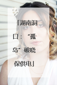 湖南洞口：“孤岛”破晓保供电
