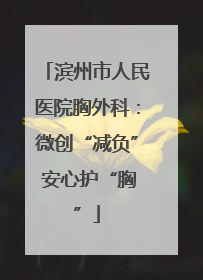 滨州市人民医院胸外科：微创“减负” 安心护“胸”