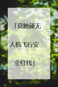莫触碰无人机飞行安全红线