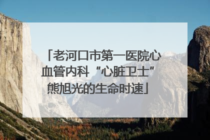 老河口市第一医院心血管内科“心脏卫士”熊旭光的生命时速