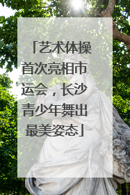 艺术体操首次亮相市运会，长沙青少年舞出最美姿态