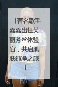 著名歌手嘉嘉出任芙丽芳丝体验官，共启肌肤纯净之旅