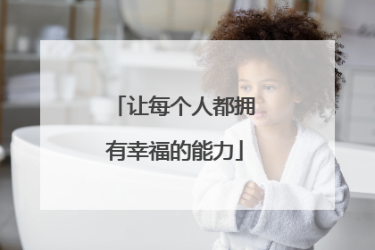 让每个人都拥有幸福的能力