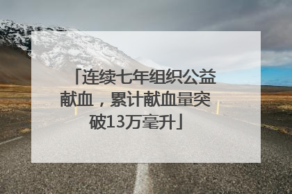 连续七年组织公益献血，累计献血量突破13万毫升