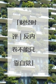 财经时评｜反内卷不能只靠自觉