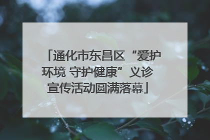 通化市东昌区“爱护环境 守护健康”义诊宣传活动圆满落幕