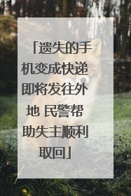 遗失的手机变成快递即将发往外地 民警帮助失主顺利取回