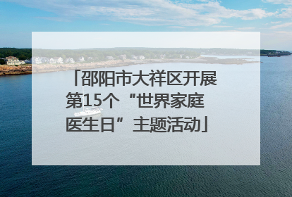 邵阳市大祥区开展第15个“世界家庭医生日”主题活动