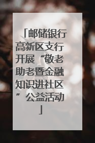 邮储银行高新区支行开展“敬老助老暨金融知识进社区”公益活动