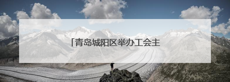 青岛城阳区举办工会主席直播带岗专场招聘会