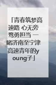 青春筑梦高速路 心无旁骛勇担当 一睹济南至宁津高速青年的young子