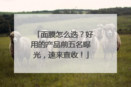 面膜怎么选？好用的产品前五名曝光，速来查收！