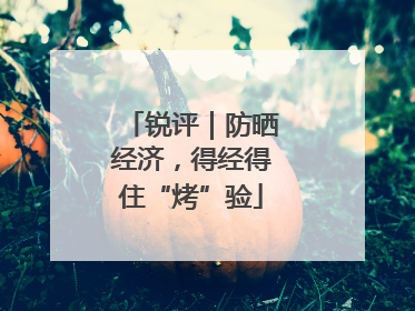 锐评｜防晒经济，得经得住“烤”验