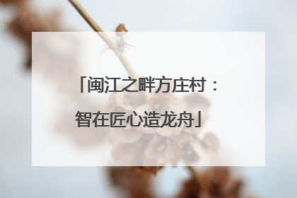 闽江之畔方庄村：智在匠心造龙舟