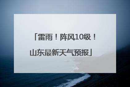 雷雨！阵风10级！山东最新天气预报
