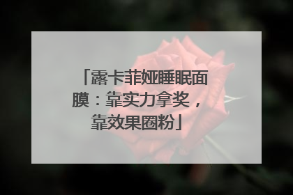 露卡菲娅睡眠面膜：靠实力拿奖，靠效果圈粉