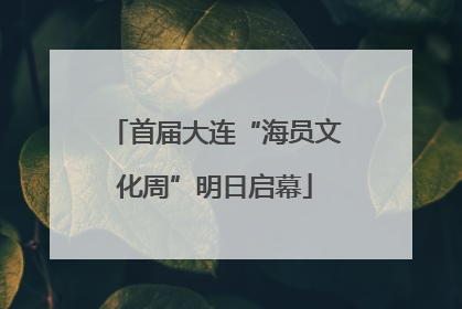 首届大连“海员文化周”明日启幕
