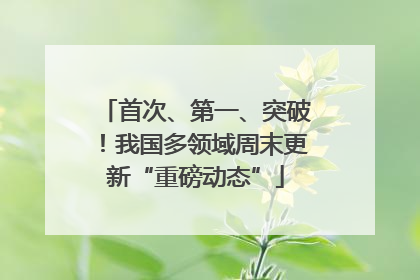 首次、第一、突破！我国多领域周末更新“重磅动态”