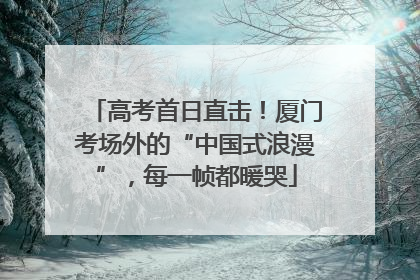 高考首日直击！厦门考场外的“中国式浪漫”，每一帧都暖哭