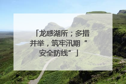 龙感湖所；多措并举，筑牢汛期“安全防线”