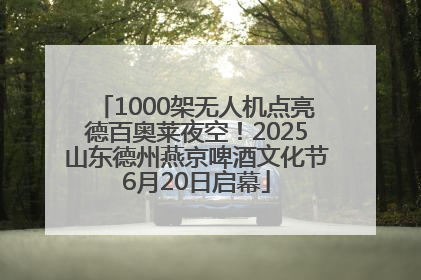 1000架无人机点亮德百奥莱夜空！2025山东德州燕京啤酒文化节6月20日启幕