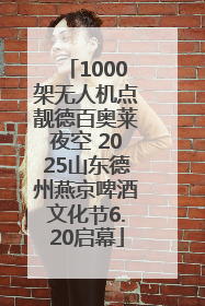 1000架无人机点靓德百奥莱夜空 2025山东德州燕京啤酒文化节6.20启幕