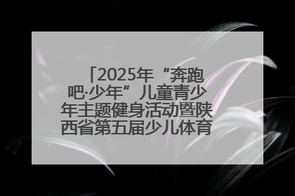 2025年“奔跑吧·少年”儿童青少年主题健身活动暨陕西省第五届少儿体育嘉年华活动启动