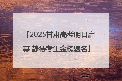 2025甘肃高考明日启幕 静待考生金榜题名