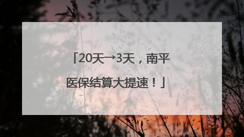 20天→3天，南平医保结算大提速！